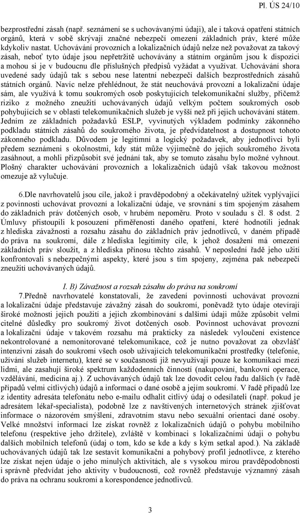 příslušných předpisů vyžádat a využívat. Uchovávání shora uvedené sady údajů tak s sebou nese latentní nebezpečí dalších bezprostředních zásahů státních orgánů.