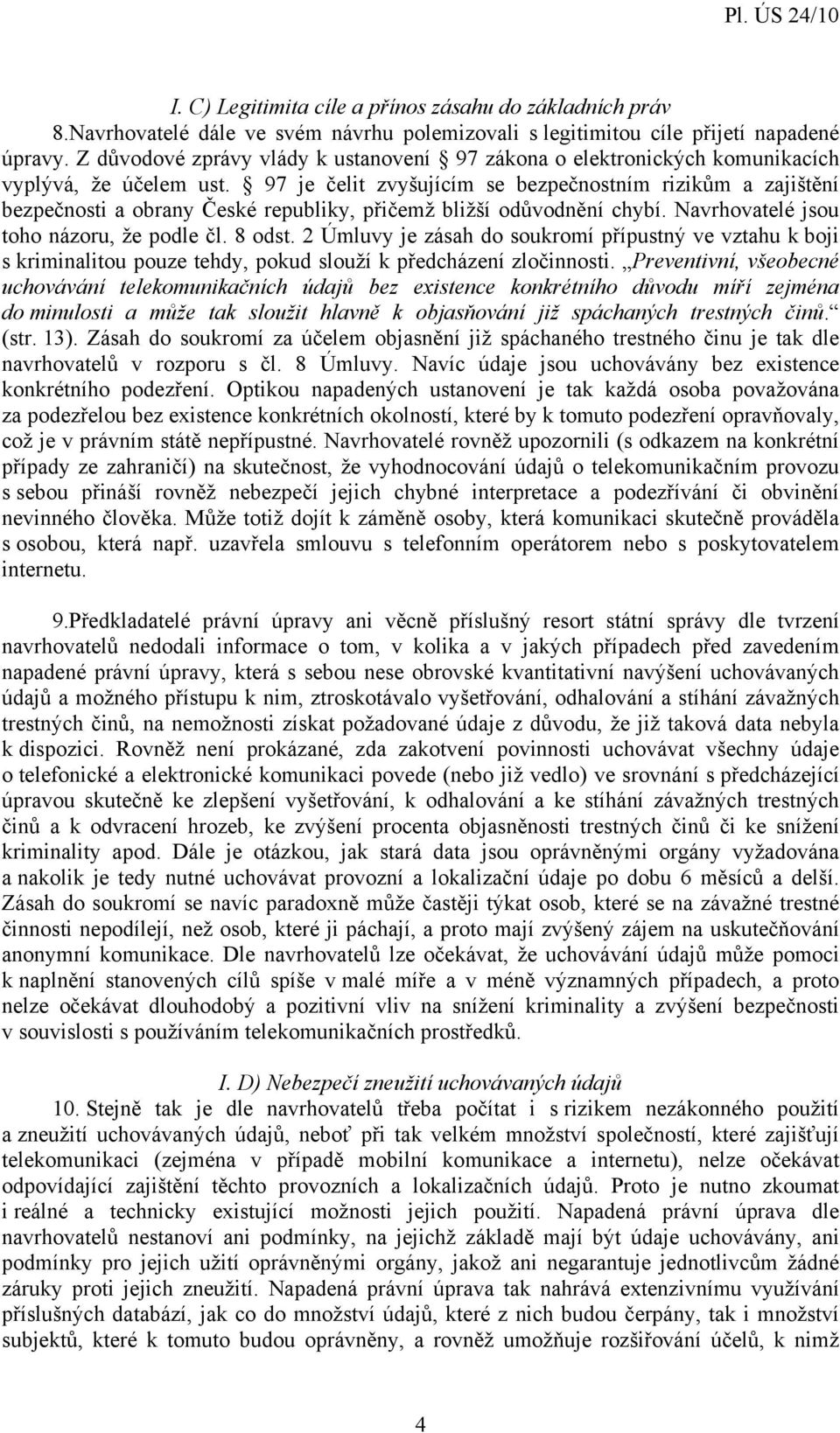 97 je čelit zvyšujícím se bezpečnostním rizikům a zajištění bezpečnosti a obrany České republiky, přičemž bližší odůvodnění chybí. Navrhovatelé jsou toho názoru, že podle čl. 8 odst.