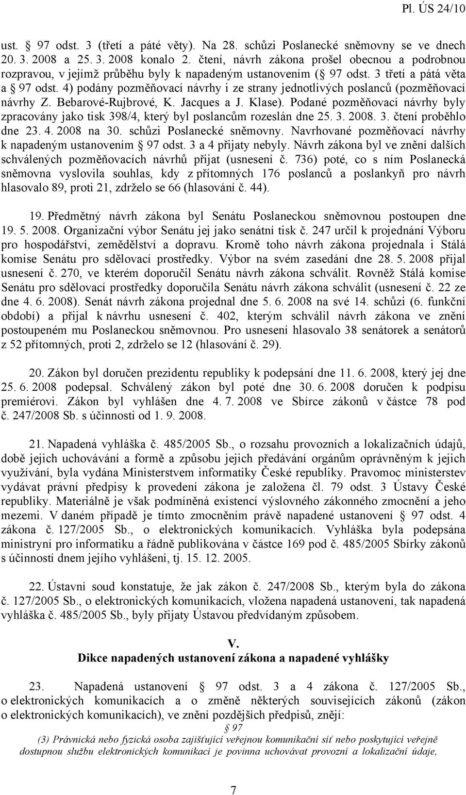 4) podány pozměňovací návrhy i ze strany jednotlivých poslanců (pozměňovací návrhy Z. Bebarové-Rujbrové, K. Jacques a J. Klase).