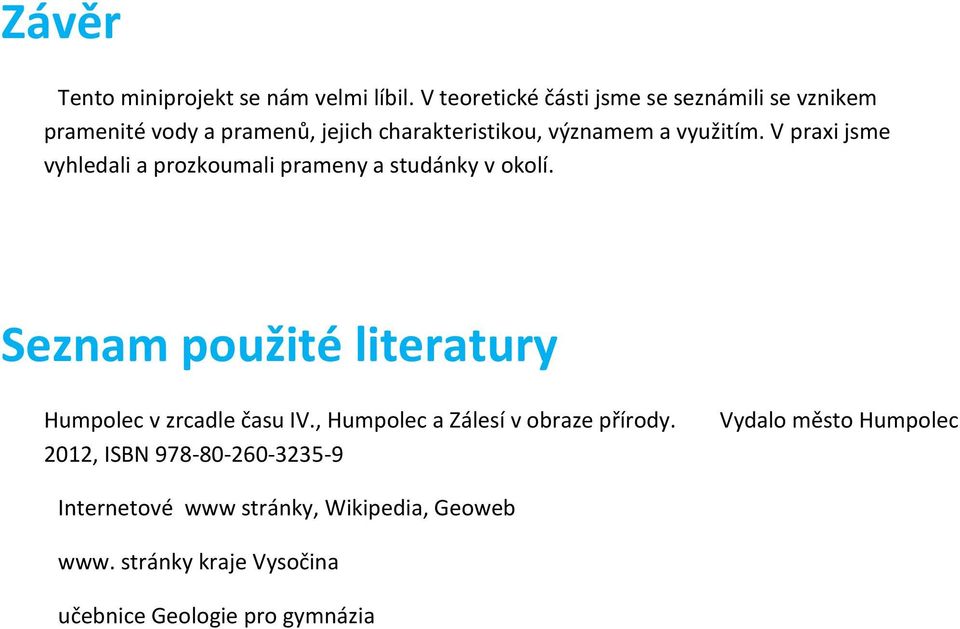 využitím. V praxi jsme vyhledali a prozkoumali prameny a studánky v okolí.