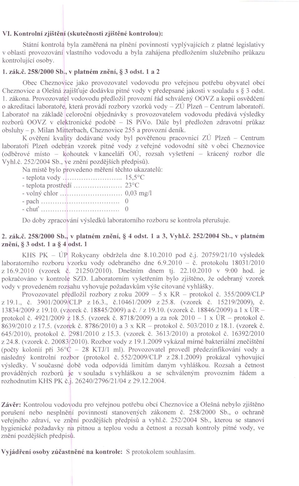 1 a 2 Obec Cheznovice jako provozovatel vodovodu pro veřejnou potřebu obyvatel obcí Cheznovice a Olešná zajišťuje dodávku pitné vody v předepsané jakosti v souladu s 3 odst. 1. zákona.