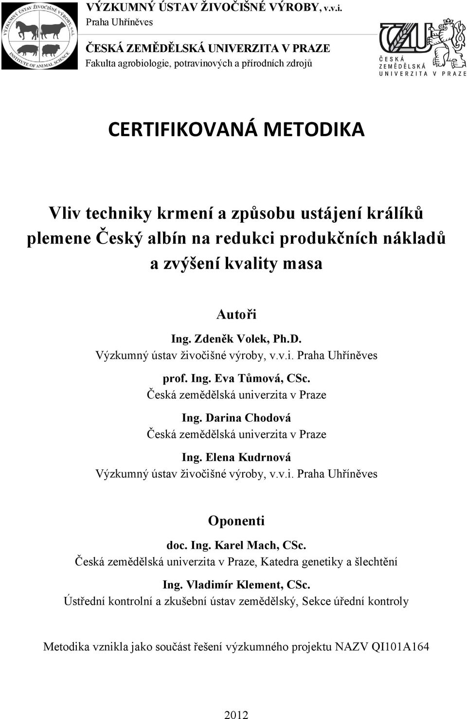 ustájení králíků plemene Český albín na redukci produkčních nákladů a zvýšení kvality masa Autoři Ing. Zdeněk Volek, Ph.D. Výzkumný ústav živočišné výroby, v.v.i. Praha Uhříněves prof. Ing. Eva Tůmová, CSc.