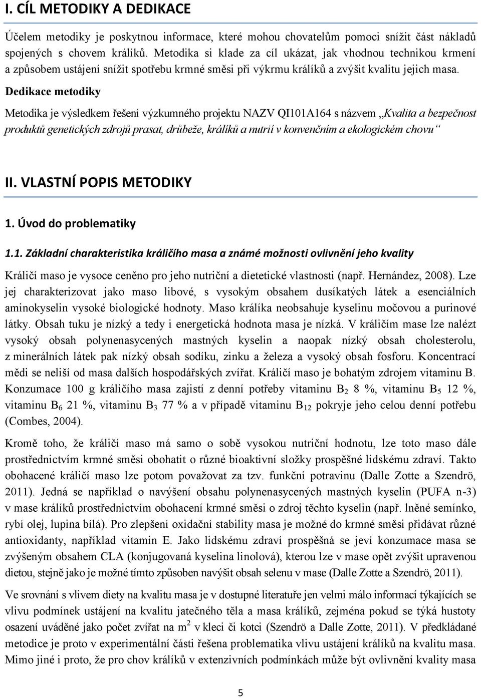 Dedikace metodiky Metodika je výsledkem řešení výzkumného projektu NAZV QI101A164 s názvem Kvalita a bezpečnost produktů genetických zdrojů prasat, drůbeže, králíků a nutrií v konvenčním a