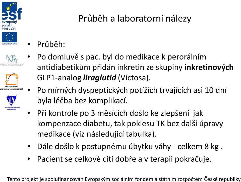 Po mírných dyspeptických potížích trvajících asi 10 dní byla léčba bez komplikací.