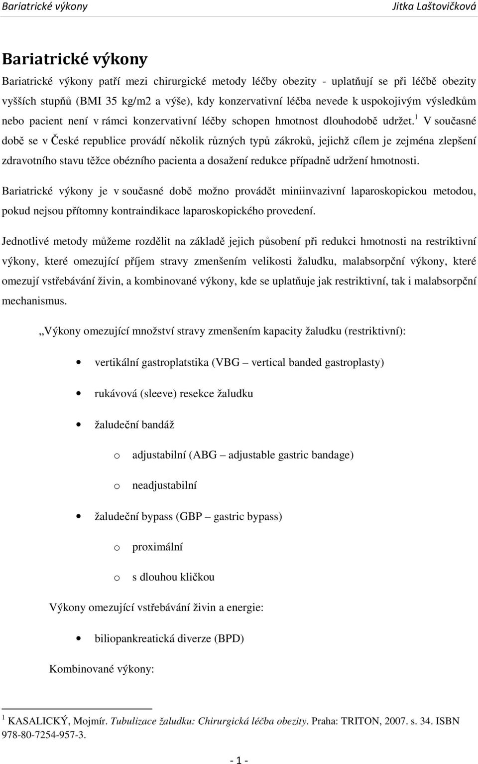 1 V současné době se v České republice provádí několik různých typů zákroků, jejichž cílem je zejména zlepšení zdravotního stavu těžce obézního pacienta a dosažení redukce případně udržení hmotnosti.