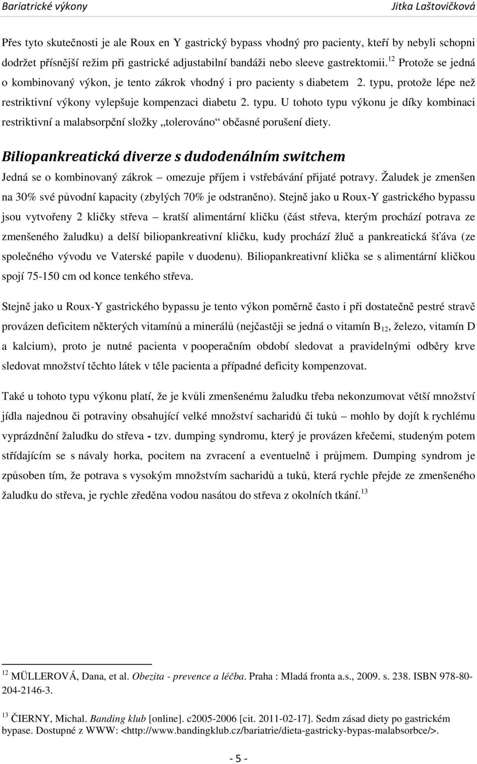 protože lépe než restriktivní výkony vylepšuje kompenzaci diabetu 2. typu. U tohoto typu výkonu je díky kombinaci restriktivní a malabsorpční složky tolerováno občasné porušení diety.