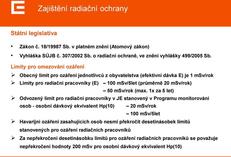 (max. 1x za 5 let) Odvozený limit pro radiační pracovníky v JE stanovený v Programu monitorování osob - osobní dávkový ekvivalent Hp(10) 20 msv/rok 100 msv/5let Havarijní ozáření zasahujících