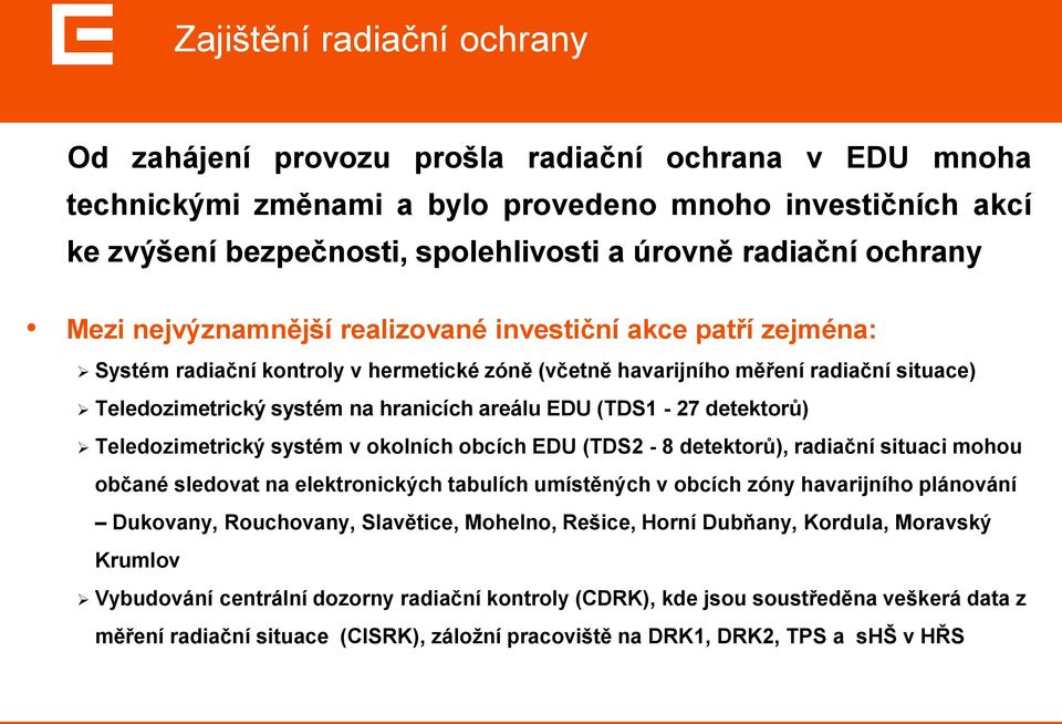 (TDS1-27 detektorů) Teledozimetrický systém v okolních obcích EDU (TDS2-8 detektorů), radiační situaci mohou občané sledovat na elektronických tabulích umístěných v obcích zóny havarijního plánování