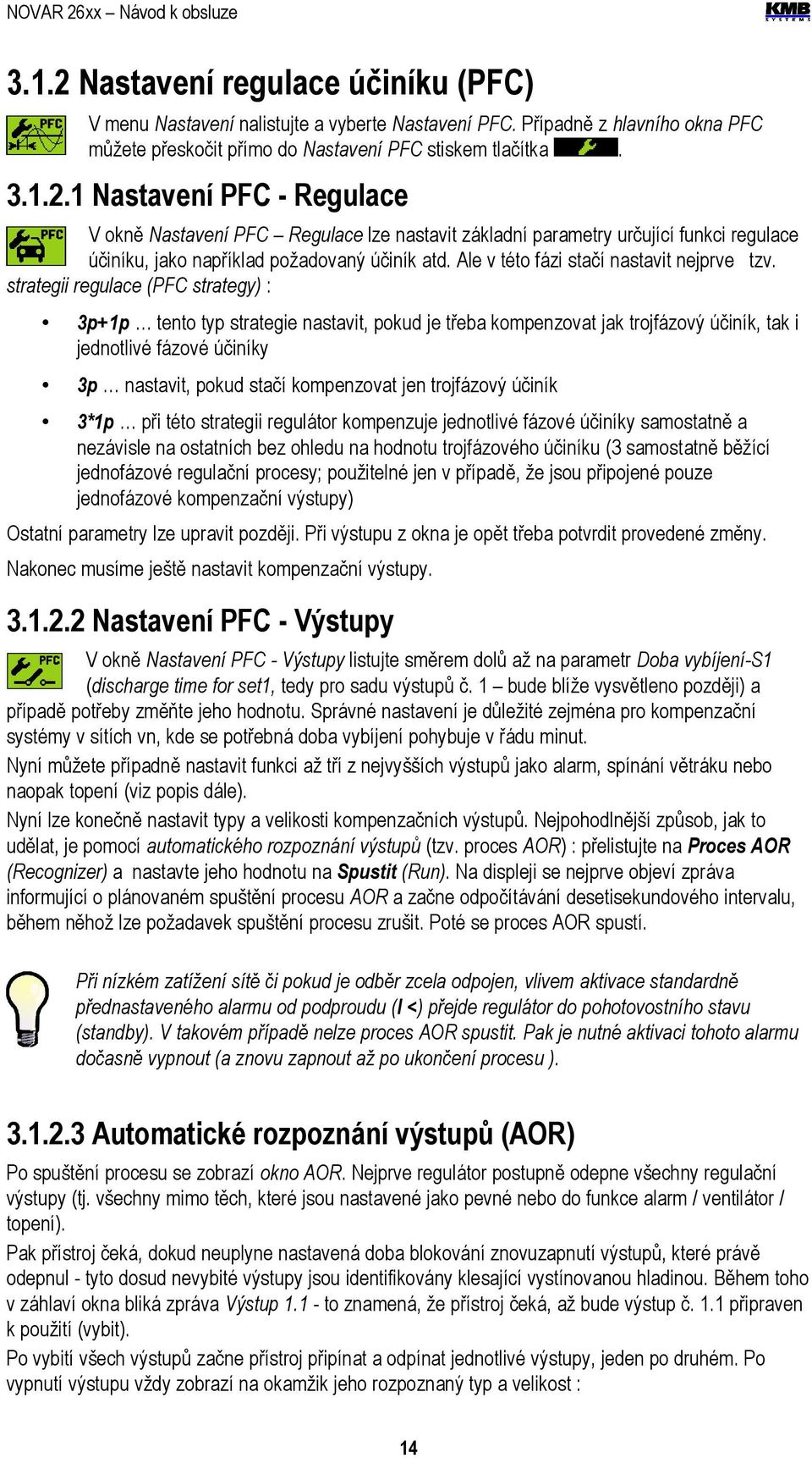 strategii regulace (PFC strategy) : 3p+1p tento typ strategie nastavit, pokud je třeba kompenzovat jak trojfázový účiník, tak i jednotlivé fázové účiníky 3p nastavit, pokud stačí kompenzovat jen