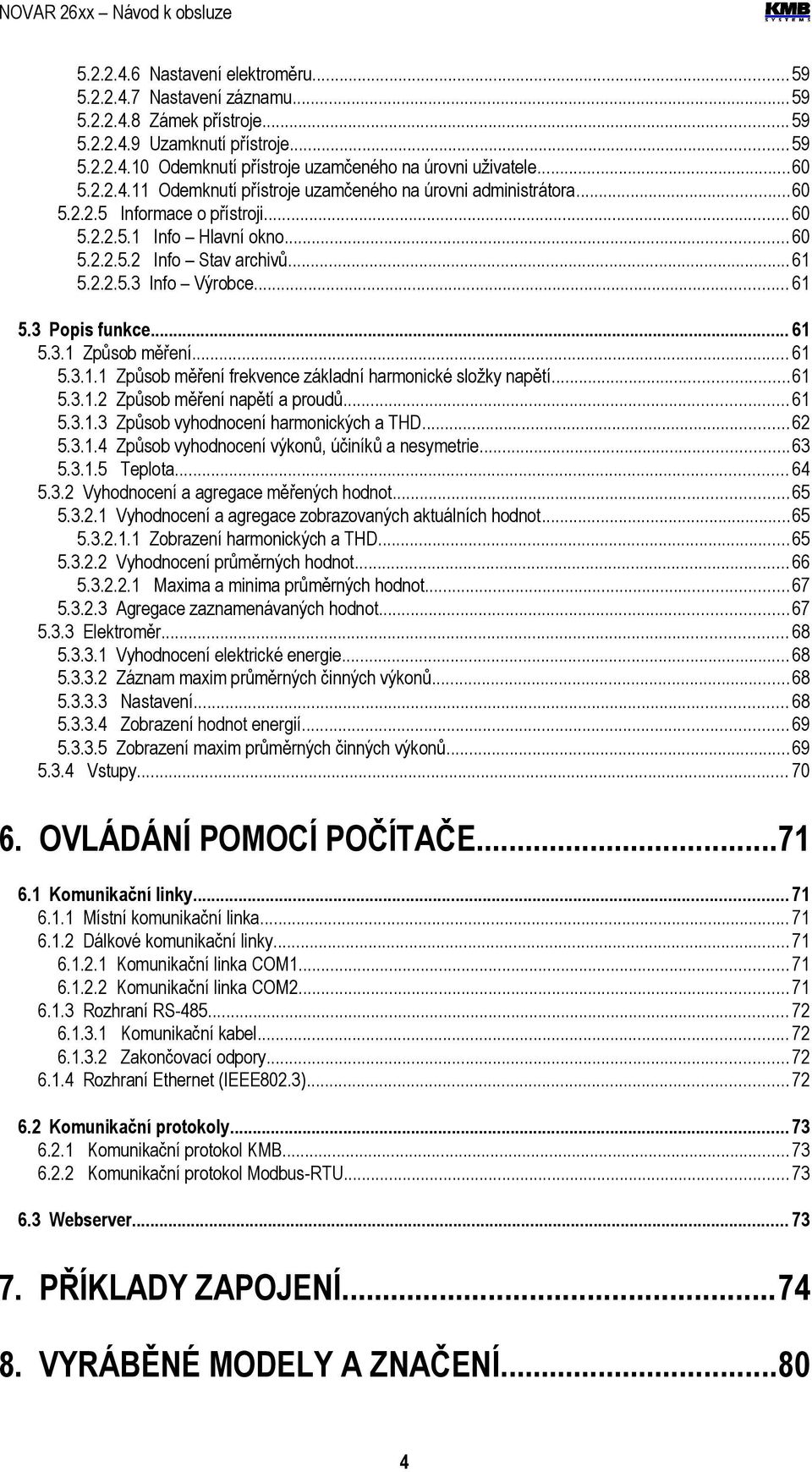 .. 61 5.3 Popis funkce... 61 5.3.1 Způsob měření... 61 5.3.1.1 Způsob měření frekvence základní harmonické složky napětí...61 5.3.1.2 Způsob měření napětí a proudů... 61 5.3.1.3 Způsob vyhodnocení harmonických a THD.