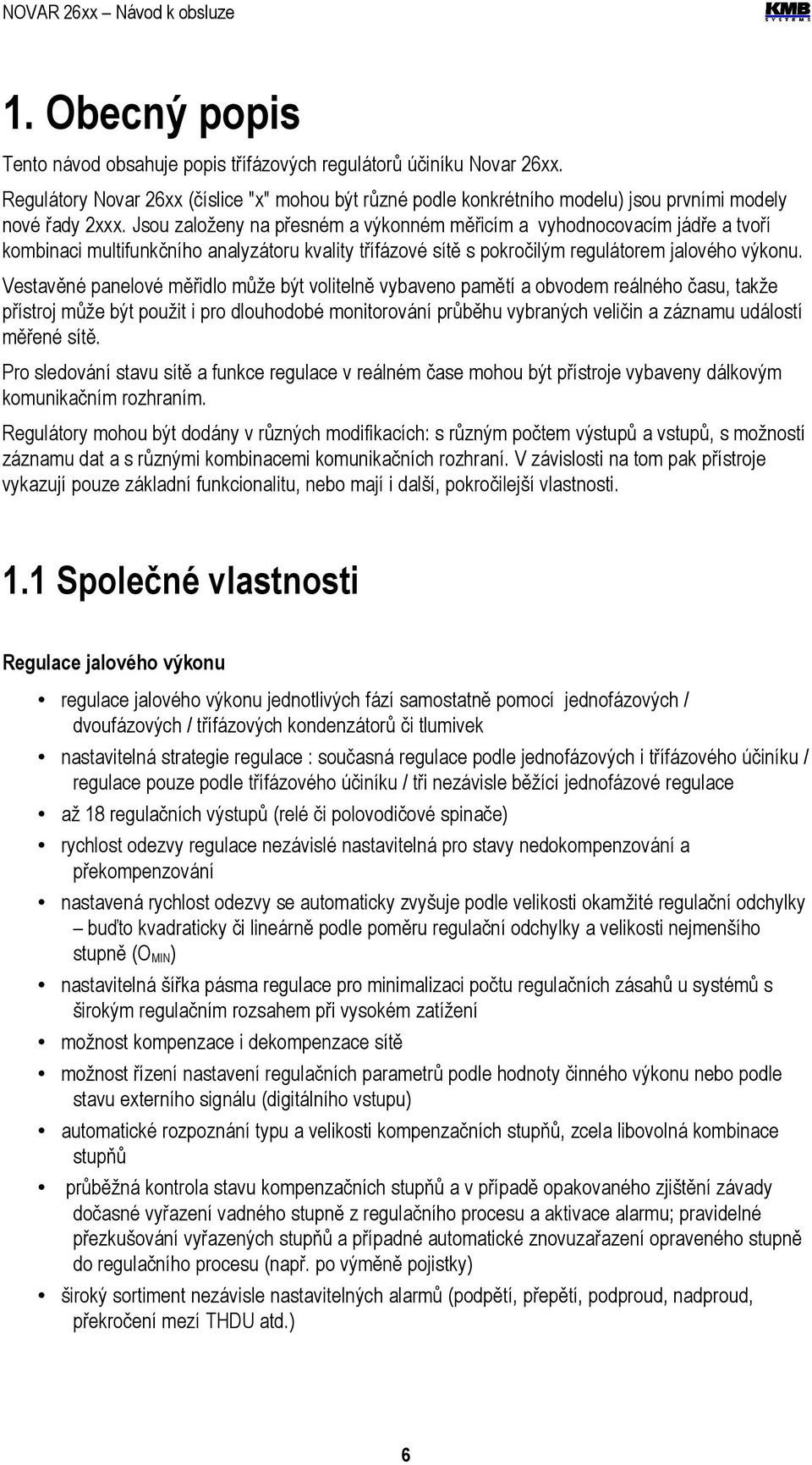 Vestavěné panelové měřidlo může být volitelně vybaveno pamětí a obvodem reálného času, takže přístroj může být použit i pro dlouhodobé monitorování průběhu vybraných veličin a záznamu událostí měřené