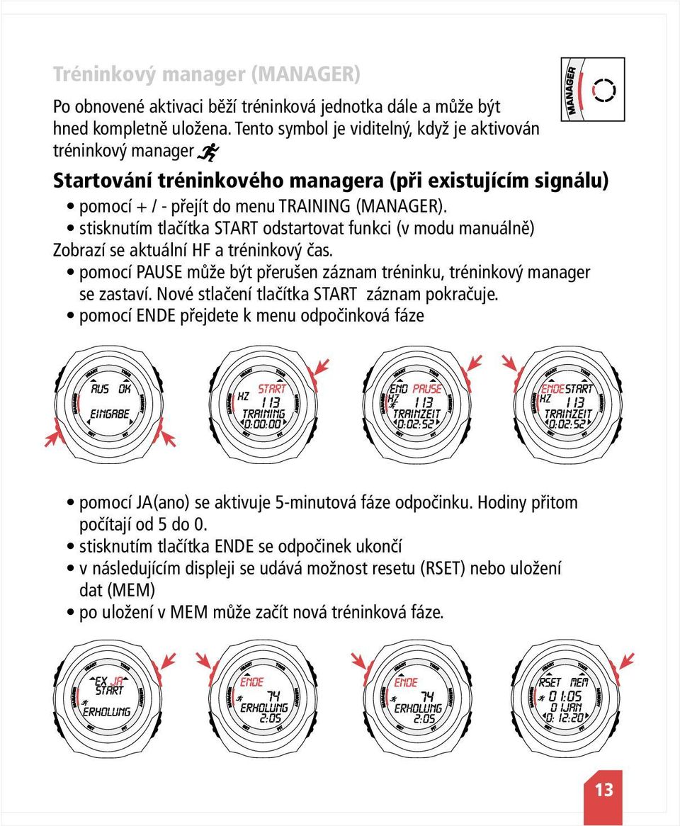stisknutím tlačítka START odstartovat funkci (v modu manuálně) Zobrazí se aktuální HF a tréninkový čas. pomocí PAUSE může být přerušen záznam tréninku, tréninkový manager se zastaví.