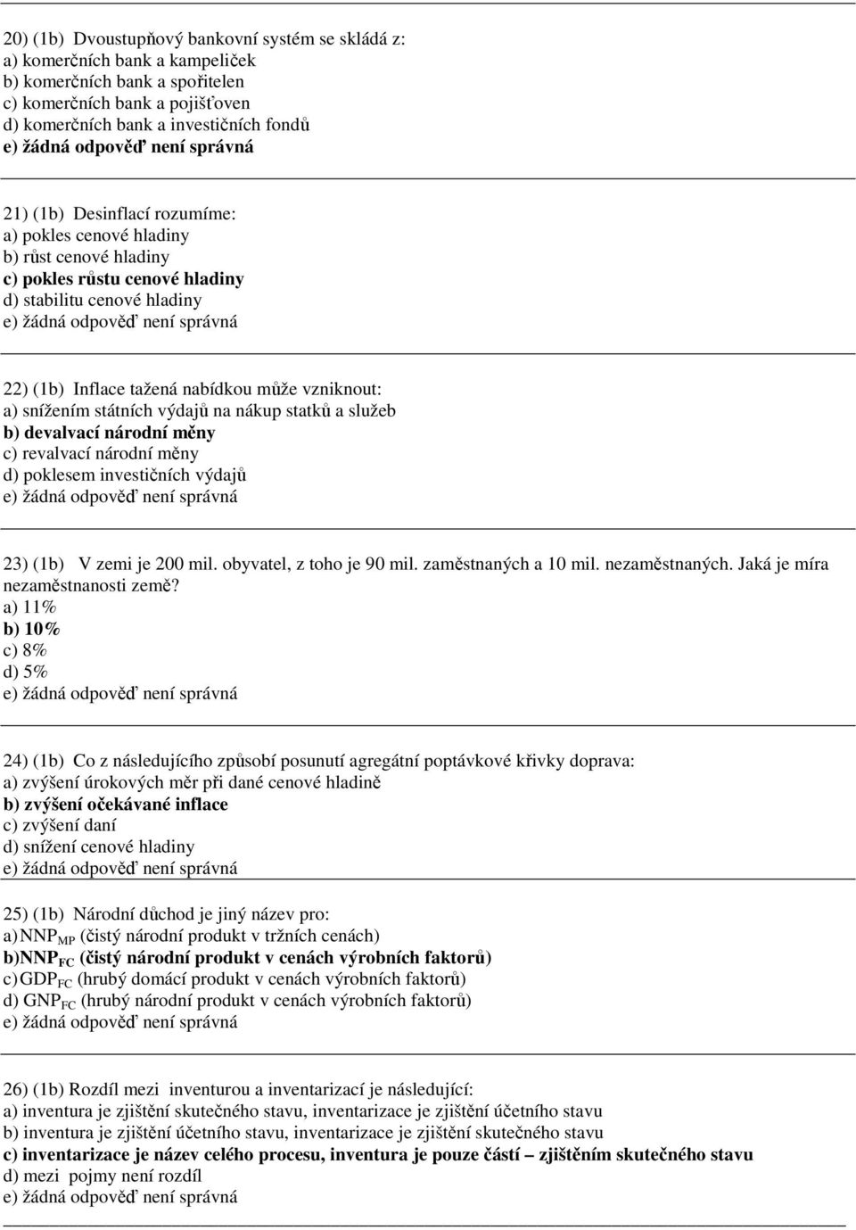 devalvací árodí měy c) revalvací árodí měy d) poklesem ivestičích výdajů 23) (b) V zemi je 200 mil. obyvatel, z toho je 90 mil. zaměstaých a 0 mil. ezaměstaých. Jaká je míra ezaměstaosti země?