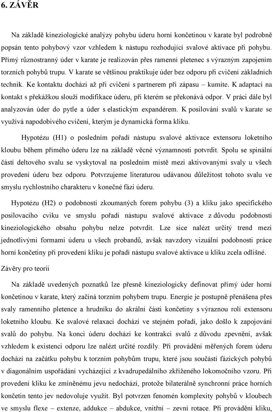 Ke kontaktu dochází aţ při cvičení s partnerem při zápasu kumite. K adaptaci na kontakt s překáţkou slouţí modifikace úderu, při kterém se překonává odpor.