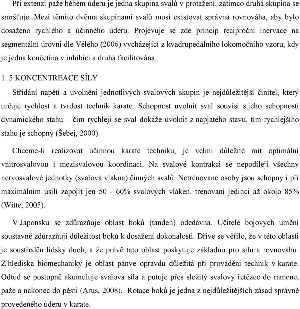 Projevuje se zde princip reciproční inervace na segmentální úrovni dle Vélého (2006) vycházející z kvadrupedálního lokomočního vzoru, kdy je jedna končetina v inhibici a druhá facilitována. 1.