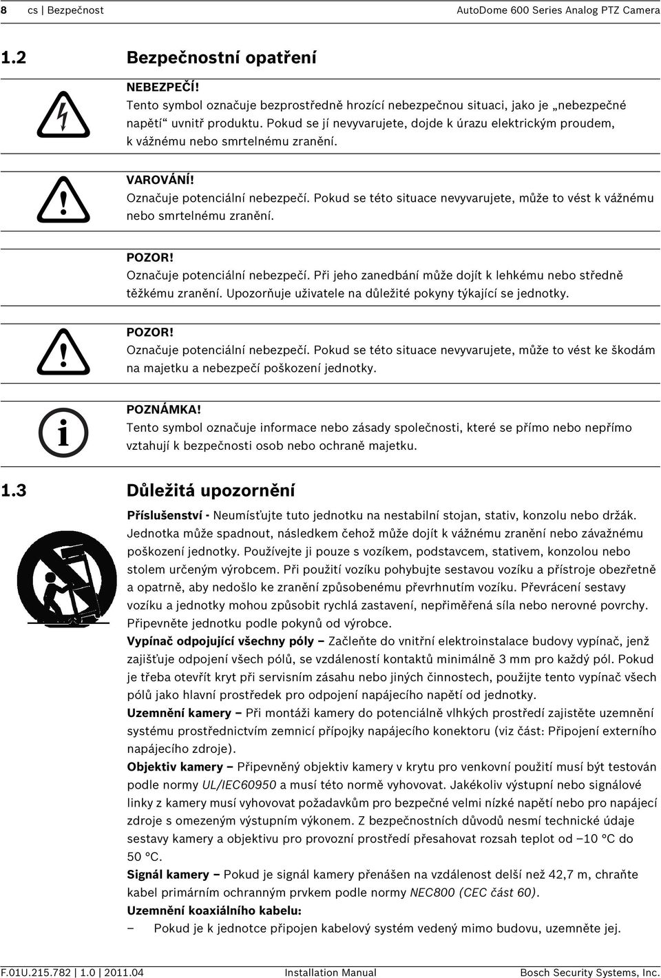 Pokud se této situace nevyvarujete, může to vést k vážnému nebo smrtelnému zranění. POZOR! Označuje potenciální nebezpečí. Při jeho zanedbání může dojít k lehkému nebo středně těžkému zranění.