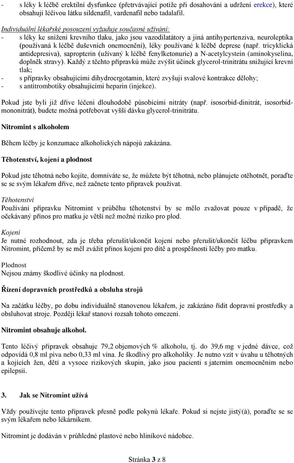 léky používané k léčbě deprese (např. tricyklická antidepresiva), sapropterin (užívaný k léčbě fenylketonurie) a N-acetylcystein (aminokyselina, doplněk stravy).