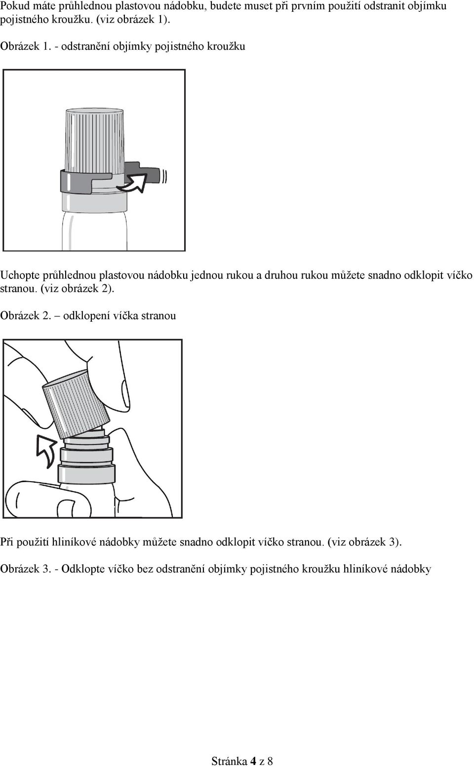 - odstranění objímky pojistného kroužku Uchopte průhlednou plastovou nádobku jednou rukou a druhou rukou můžete snadno odklopit