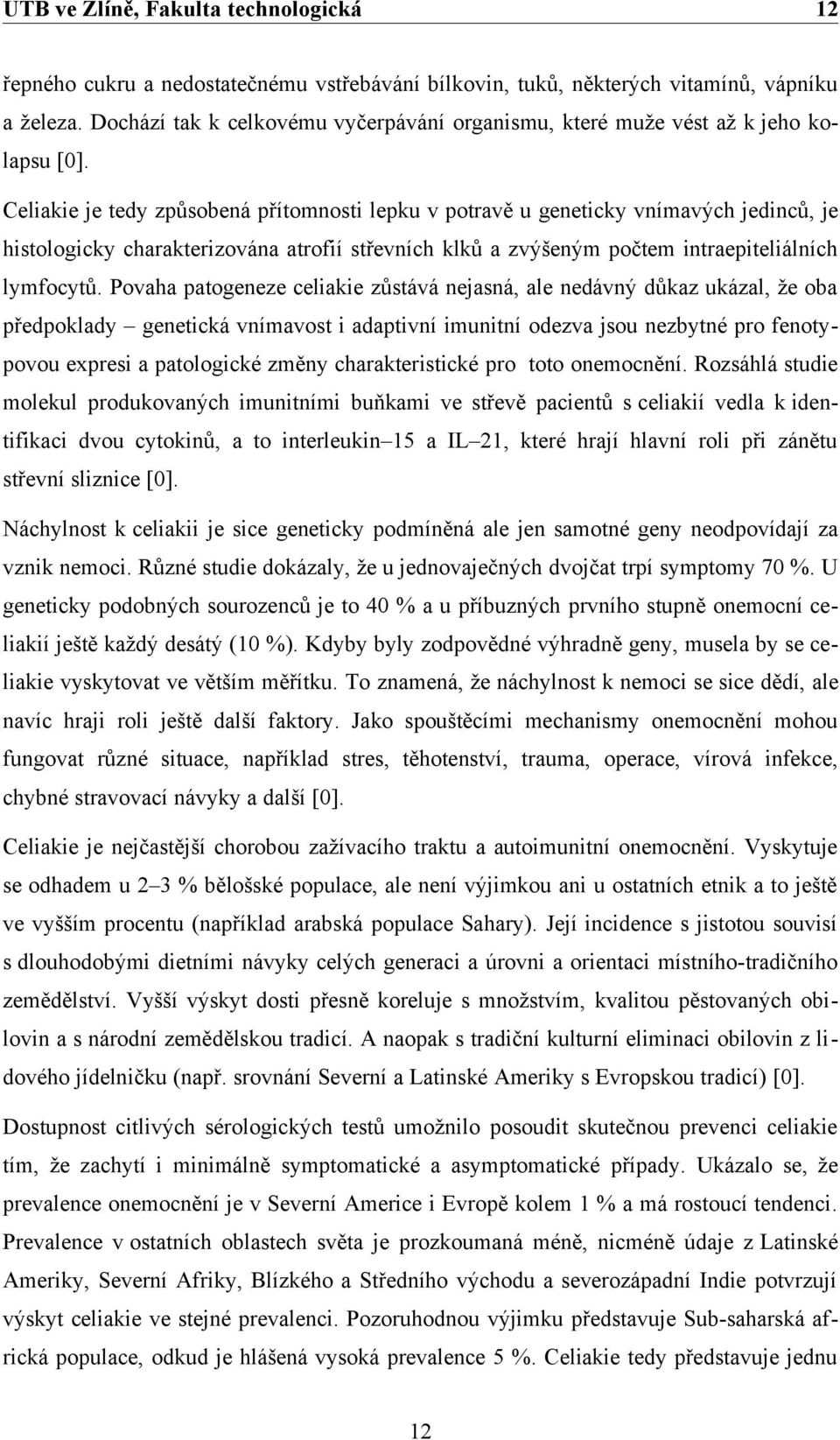 Celiakie je tedy způsobená přítomnosti lepku v potravě u geneticky vnímavých jedinců, je histologicky charakterizována atrofií střevních klků a zvýšeným počtem intraepiteliálních lymfocytů.