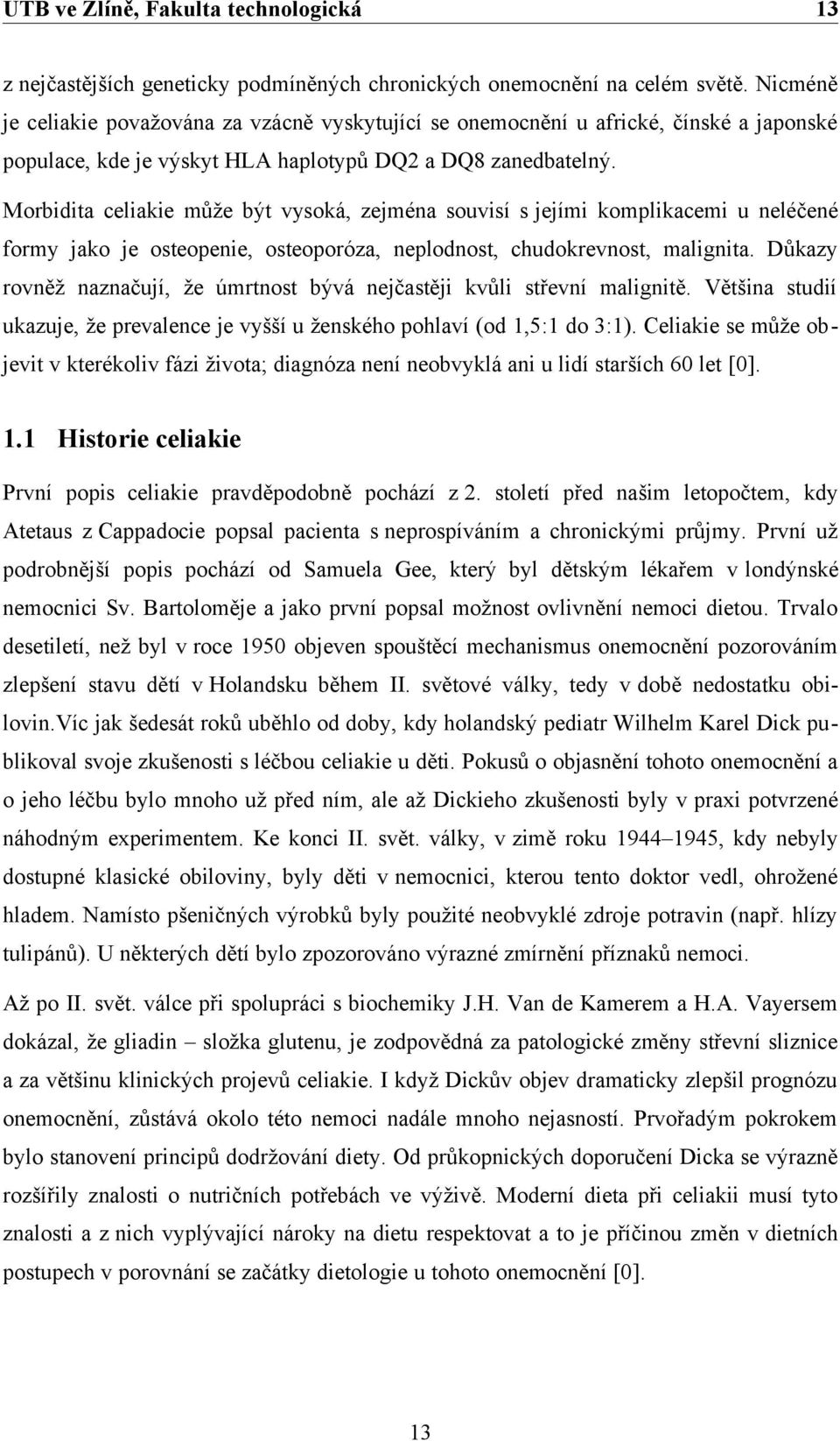 Morbidita celiakie může být vysoká, zejména souvisí s jejími komplikacemi u neléčené formy jako je osteopenie, osteoporóza, neplodnost, chudokrevnost, malignita.