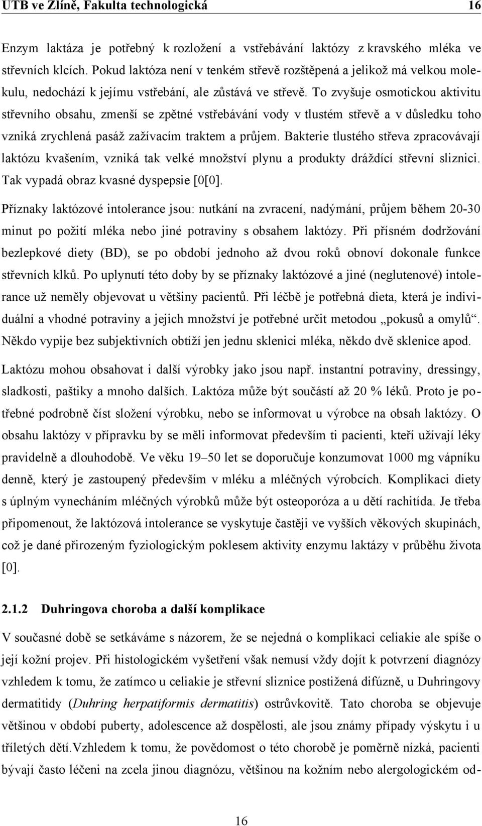 To zvyšuje osmotickou aktivitu střevního obsahu, zmenší se zpětné vstřebávání vody v tlustém střevě a v důsledku toho vzniká zrychlená pasáž zažívacím traktem a průjem.