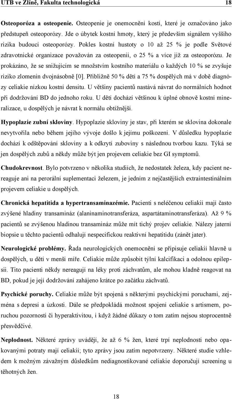 Pokles kostní hustoty o 10 až 25 % je podle Světové zdravotnické organizace považován za osteopenii, o 25 % a více již za osteoporózu.