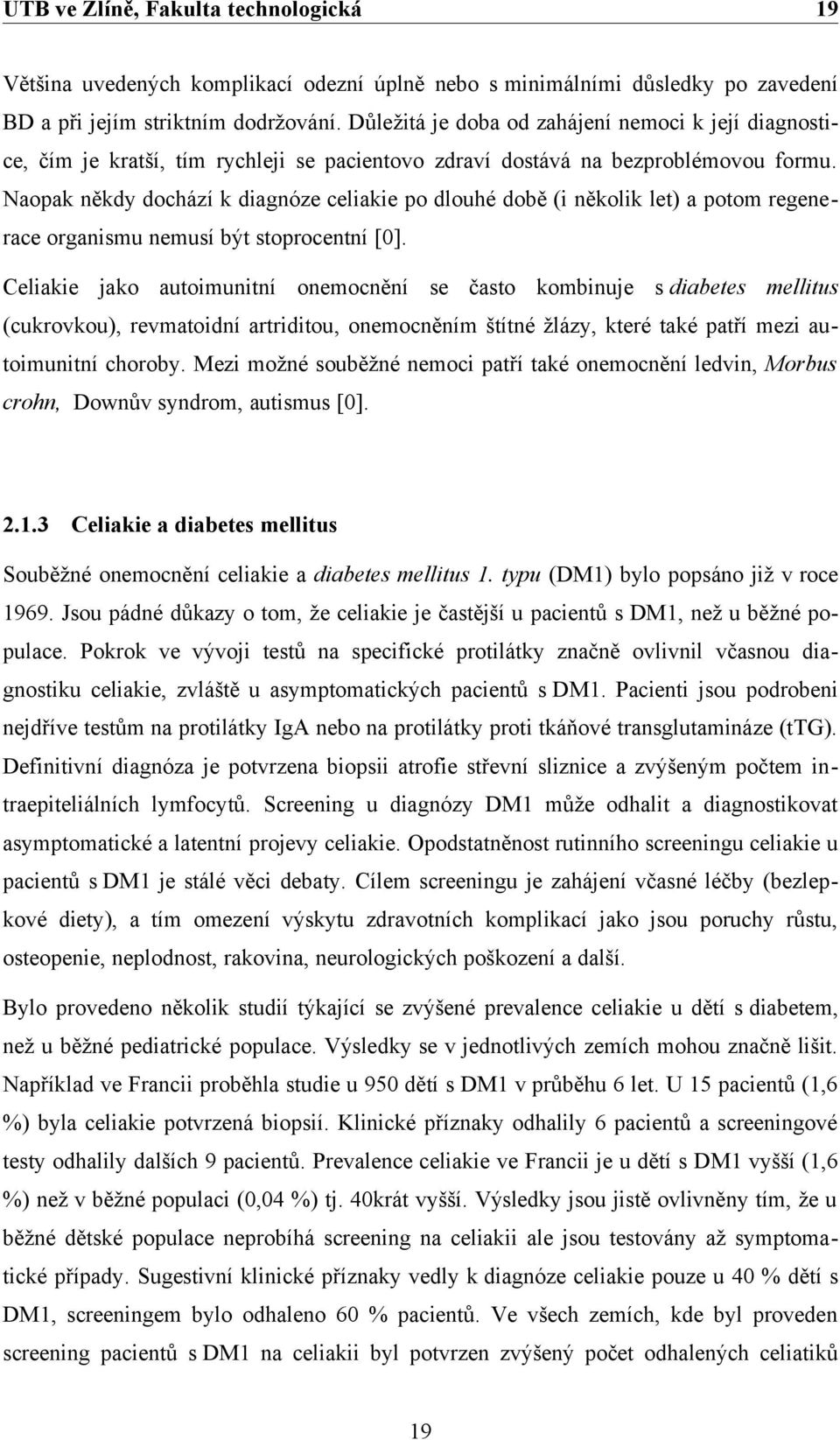 Naopak někdy dochází k diagnóze celiakie po dlouhé době (i několik let) a potom regenerace organismu nemusí být stoprocentní [0].