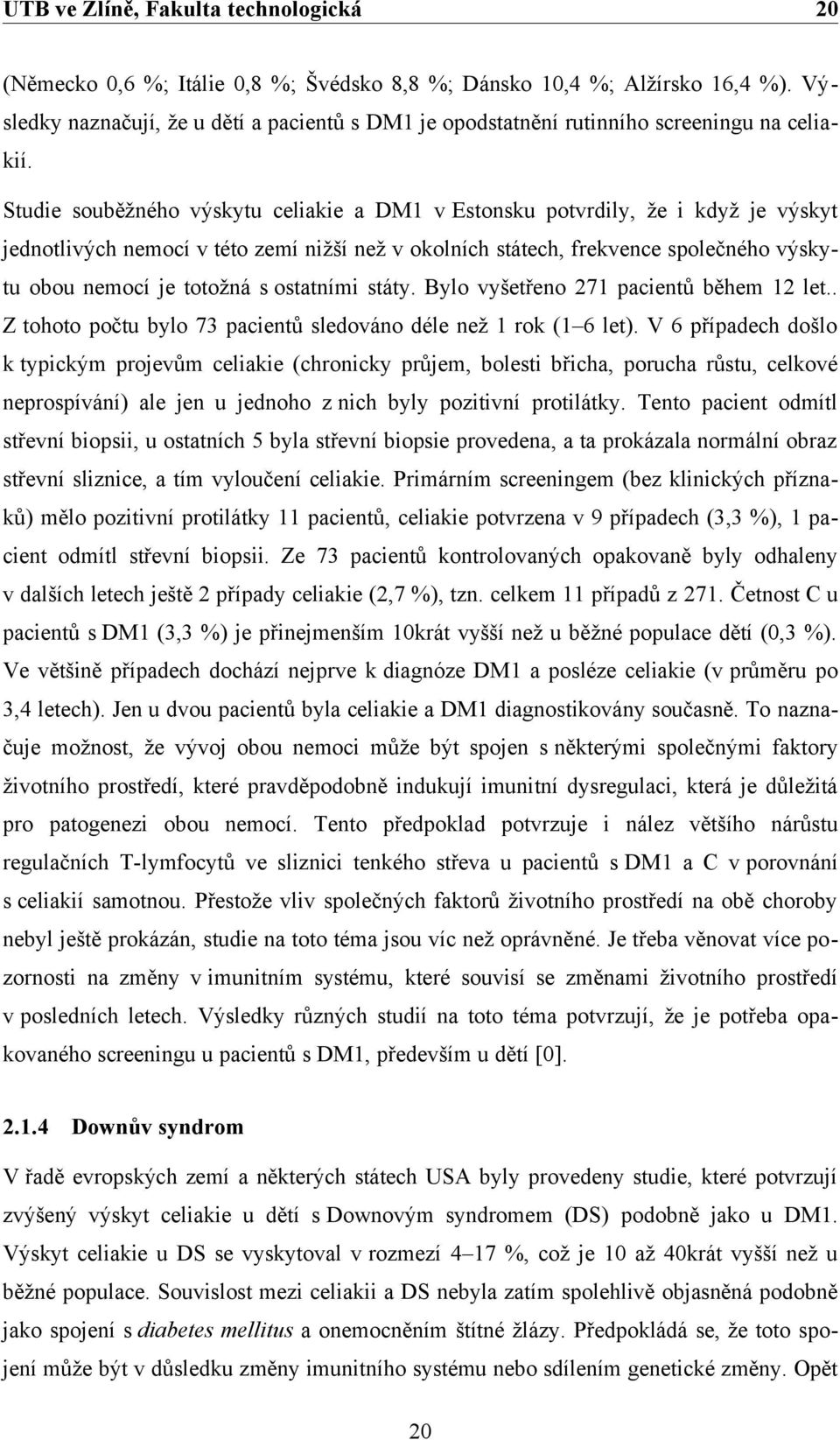 Studie souběžného výskytu celiakie a DM1 v Estonsku potvrdily, že i když je výskyt jednotlivých nemocí v této zemí nižší než v okolních státech, frekvence společného výskytu obou nemocí je totožná s