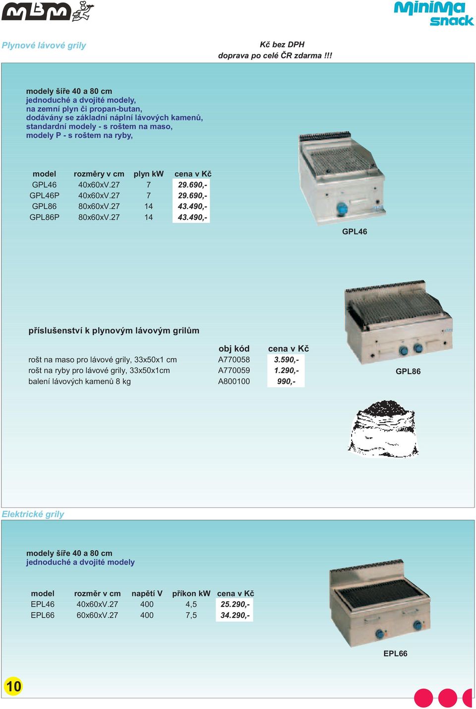 490,- GPL86P 80x60xV.27 14 43.490,- GPL46 pøíslušenství k plynovým lávovým grilùm obj kód cena v Kè rošt na maso pro lávové grily, 33x50x1 cm A770058 3.