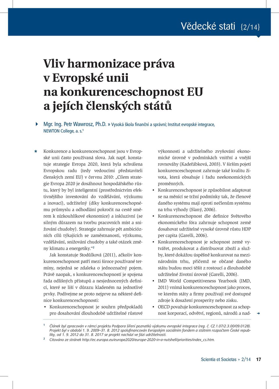 konstatuje strategie Evropa 2020, která byla schválena Evropskou radu (tedy vedoucími představiteli členských zemí EU) v červnu 2010: Cílem strategie Evropa 2020 je dosáhnout hospodářského růstu,