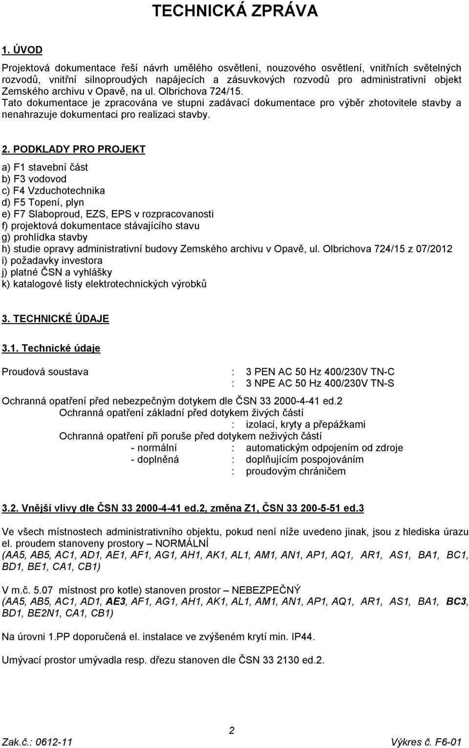 archivu v Opavě, na ul. Olbrichova 724/15. Tato dokumentace je zpracována ve stupni zadávací dokumentace pro výběr zhotovitele stavby a nenahrazuje dokumentaci pro realizaci stavby. 2.