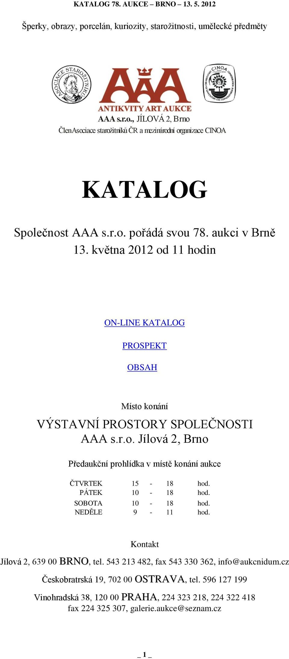 PÁTEK 10-18 hod. SOBOTA 10-18 hod. NEDĚLE 9-11 hod. Kontakt Jílová 2, 639 00 BRNO, tel. 543 213 482, fax 543 330 362, info@aukcnidum.