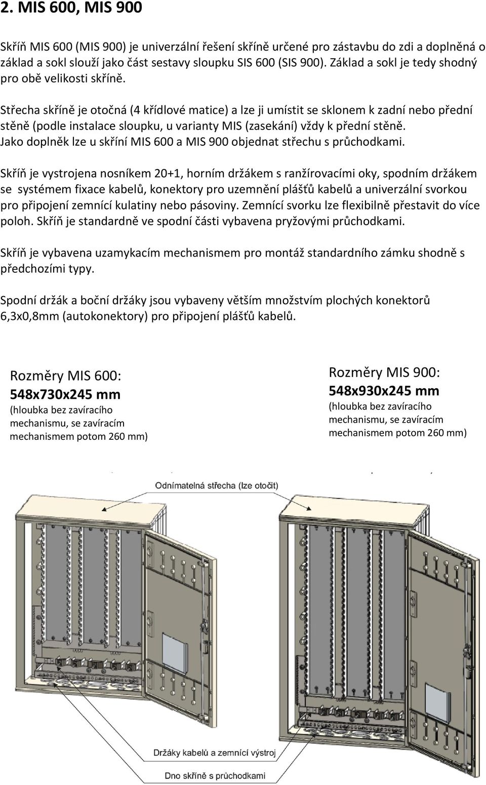 Střecha skříně je otočná (4 křídlové matice) a lze ji umístit se sklonem k zadní nebo přední stěně (podle instalace sloupku, u varianty MIS (zasekání) vždy k přední stěně.