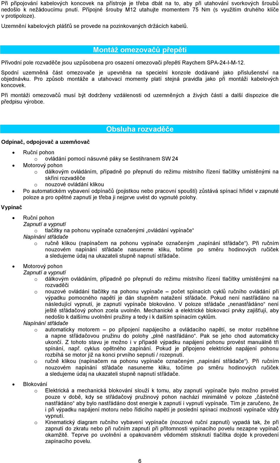 Montáž omezovačů přepětí Přívodní pole rozvaděče jsou uzpůsobena pro osazení omezovači přepětí Raychem SPA-24-I-M-12.