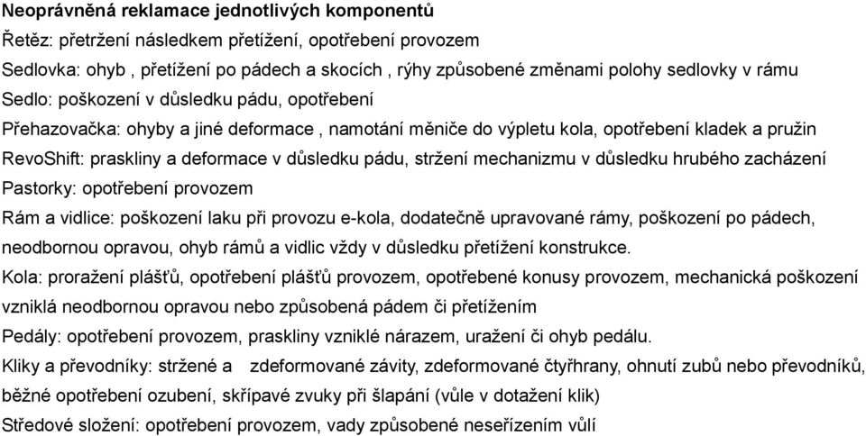 stržení mechanizmu v důsledku hrubého zacházení Pastorky: opotřebení provozem Rám a vidlice: poškození laku při provozu e-kola, dodatečně upravované rámy, poškození po pádech, neodbornou opravou,