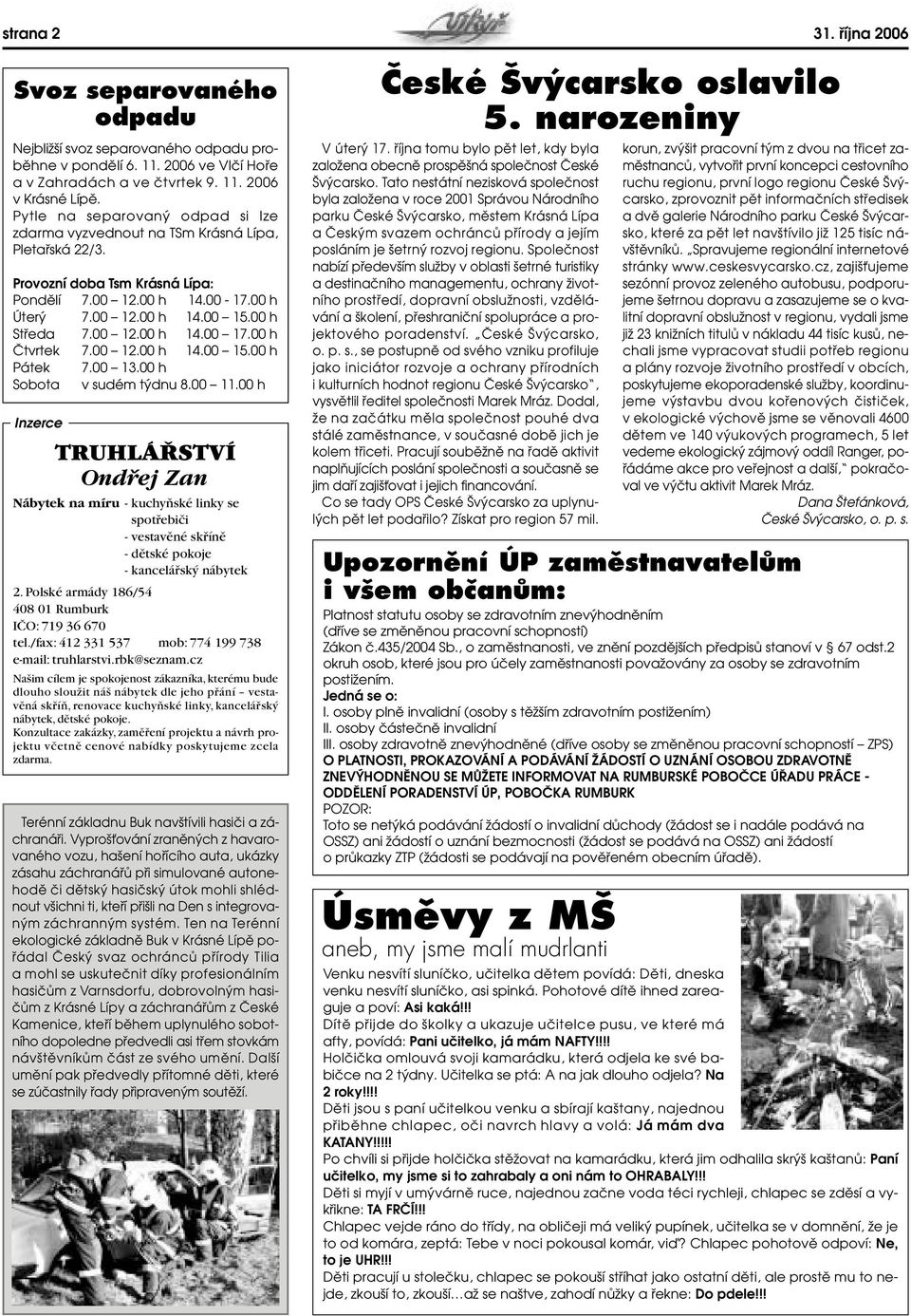 00 12.00 h 14.00 17.00 h âtvrtek 7.00 12.00 h 14.00 15.00 h Pátek 7.00 13.00 h Sobota v sudém t dnu 8.00 11.