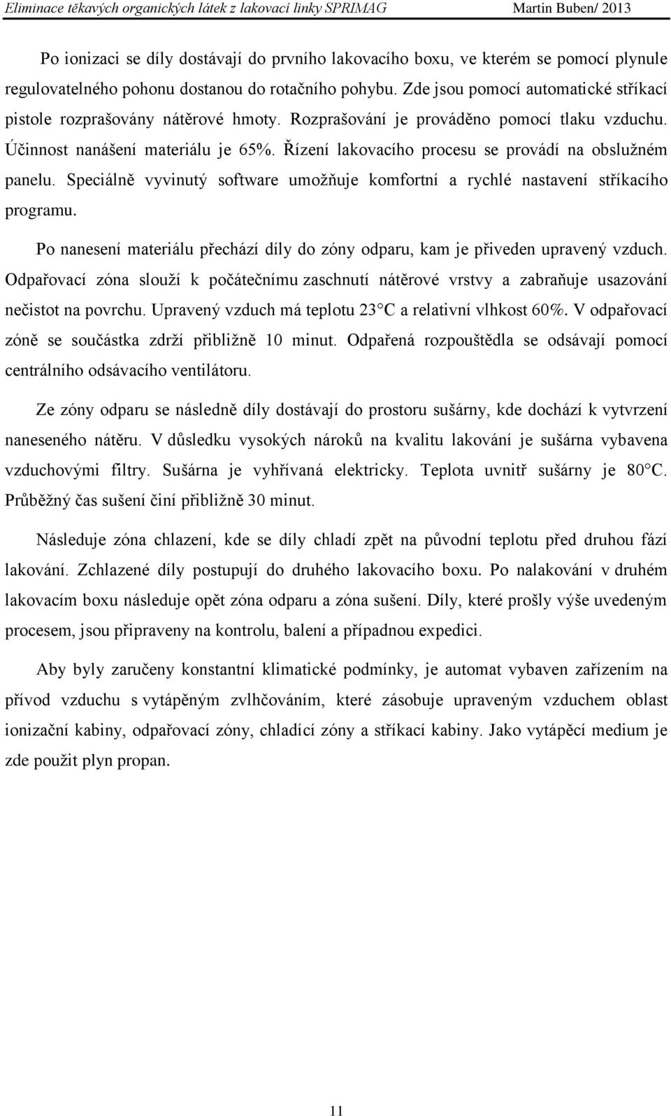 Řízení lakovacího procesu se provádí na obslužném panelu. Speciálně vyvinutý software umožňuje komfortní a rychlé nastavení stříkacího programu.