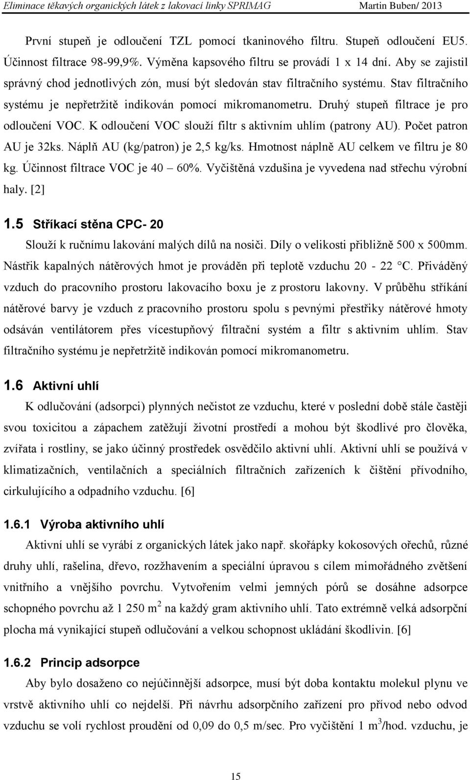 Druhý stupeň filtrace je pro odloučení VOC. K odloučení VOC slouží filtr s aktivním uhlím (patrony AU). Počet patron AU je 32ks. Náplň AU (kg/patron) je 2,5 kg/ks.