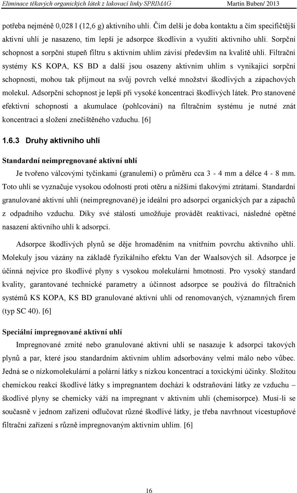 Filtrační systémy KS KOPA, KS BD a další jsou osazeny aktivním uhlím s vynikající sorpční schopností, mohou tak přijmout na svůj povrch velké množství škodlivých a zápachových molekul.