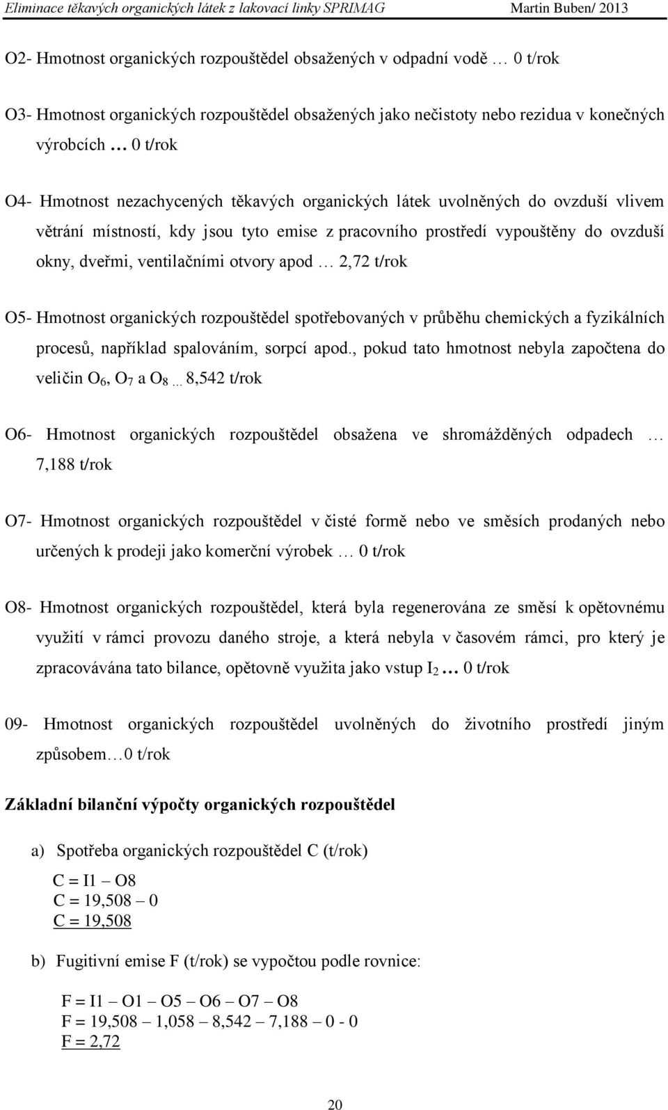 t/rok O5- Hmotnost organických rozpouštědel spotřebovaných v průběhu chemických a fyzikálních procesů, například spalováním, sorpcí apod.