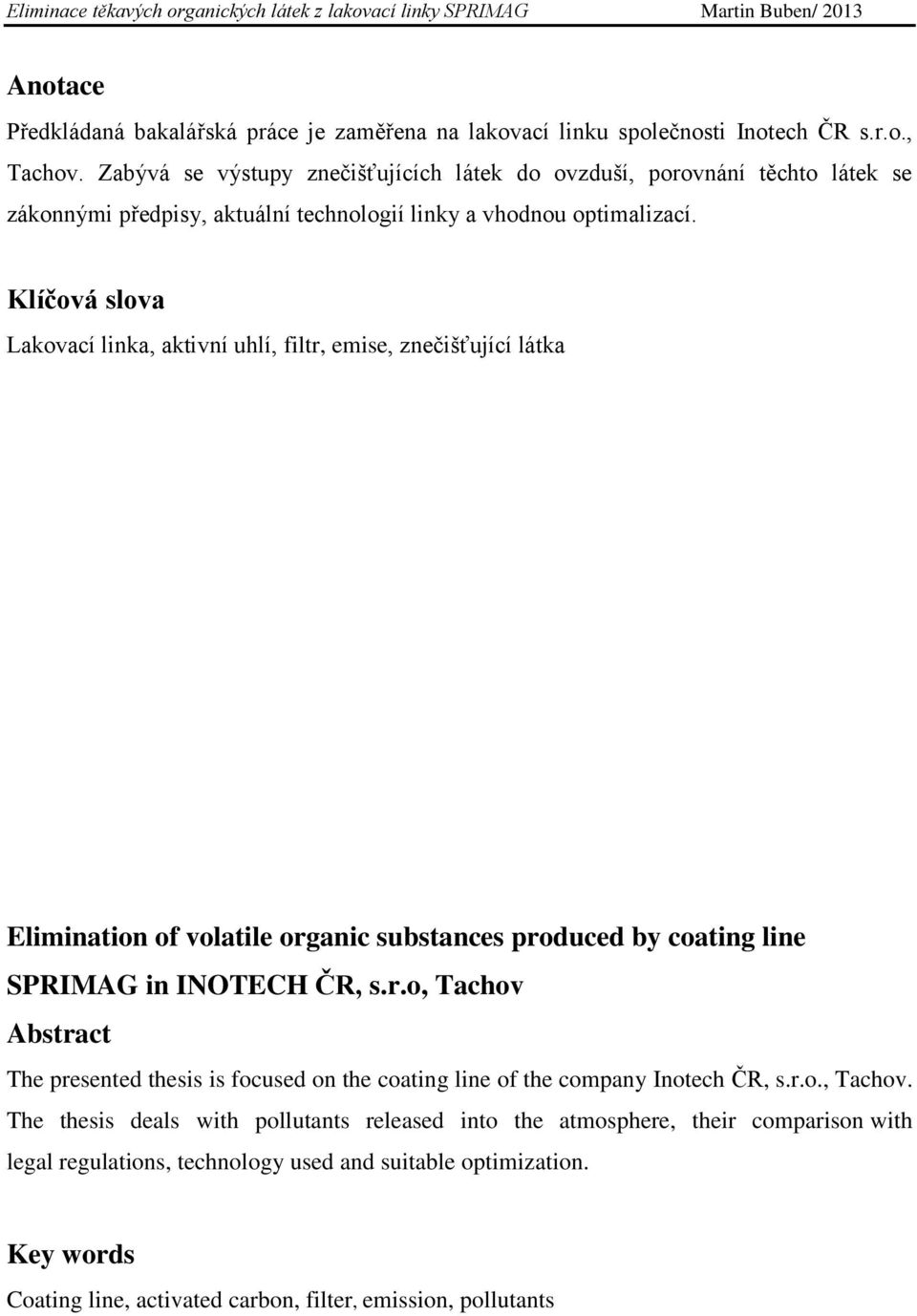 Klíčová slova Lakovací linka, aktivní uhlí, filtr, emise, znečišťující látka Elimination of volatile organic substances produced by coating line SPRIMAG in INOTECH ČR, s.r.o, Tachov Abstract The presented thesis is focused on the coating line of the company Inotech ČR, s.