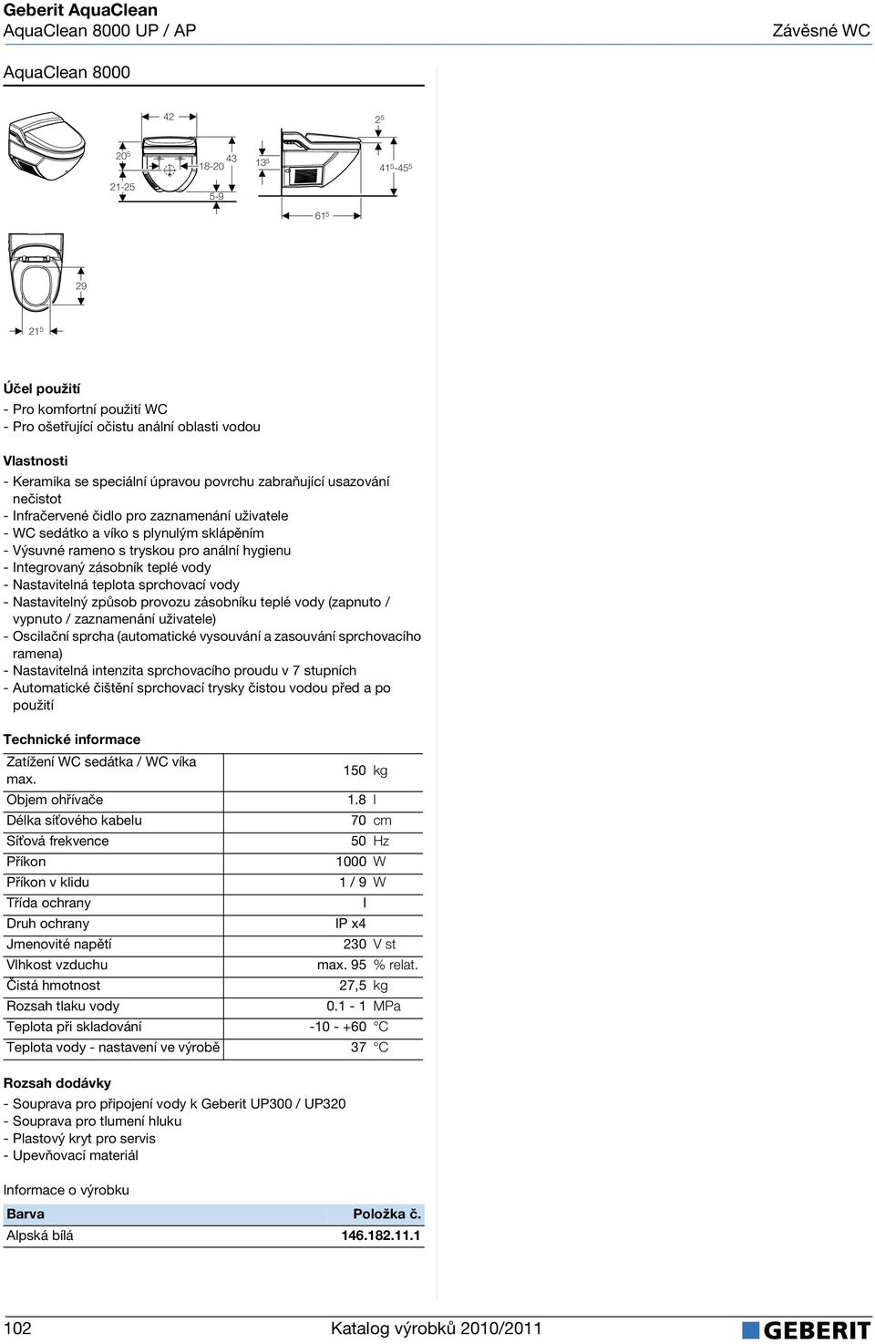 vody - Nastavitelný způsob provozu zásobníku teplé vody (zapnuto / vypnuto / zaznamenání uživatele) - Oscilační sprcha (automatické vysouvání a zasouvání sprchovacího ramena) - Nastavitelná intenzita