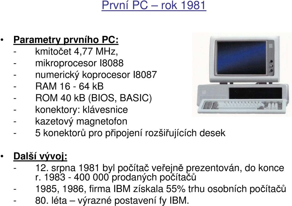 připojení rozšiřujících desek Další vývoj: - 12. srpna 1981 byl počítač veřejně prezentován, do konce r.