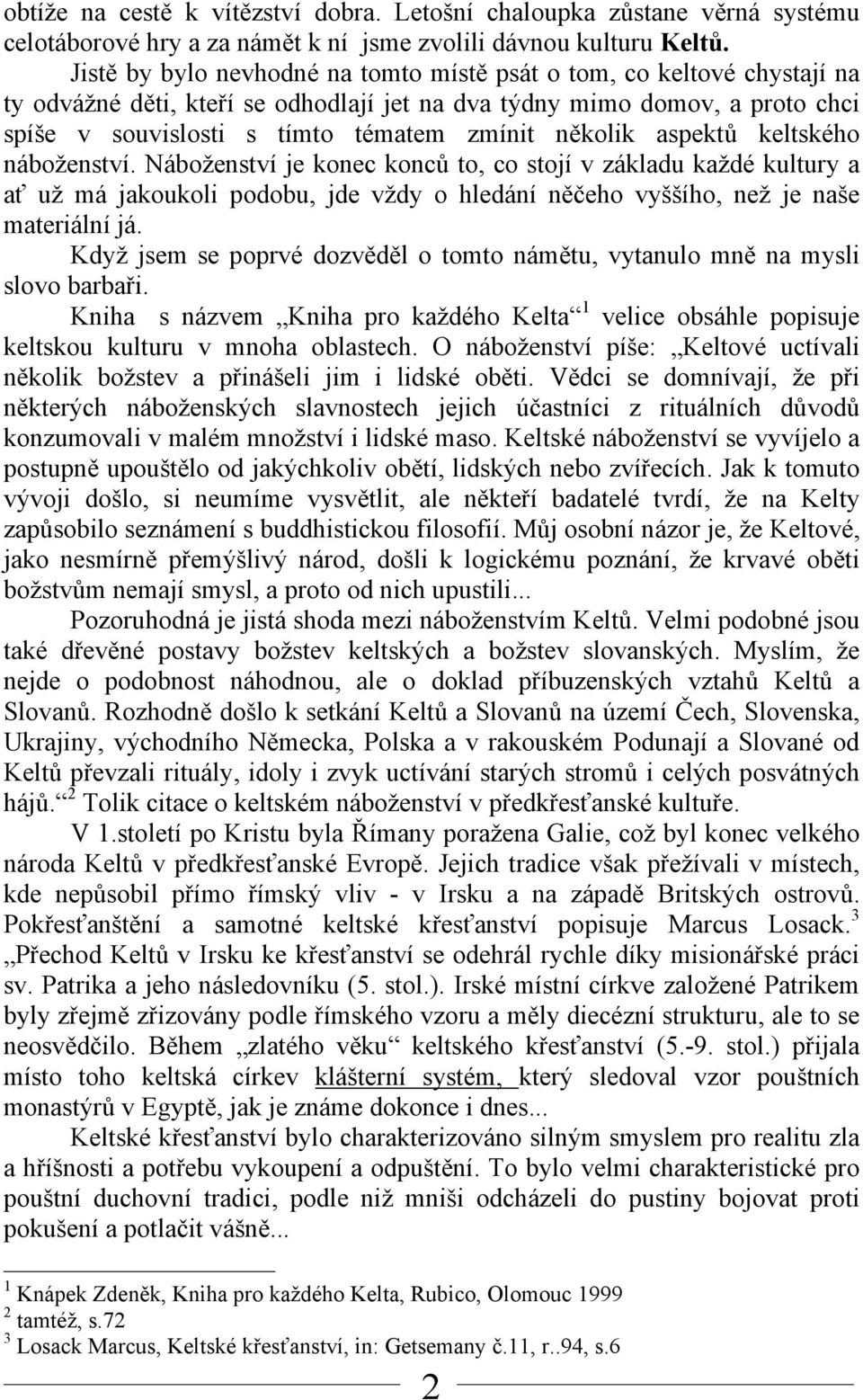 několik aspektů keltského náboženství. Náboženství je konec konců to, co stojí v základu každé kultury a ať už má jakoukoli podobu, jde vždy o hledání něčeho vyššího, než je naše materiální já.