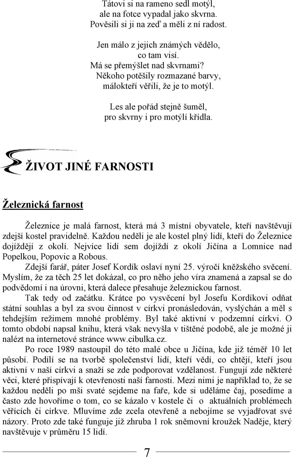 ŽIVOT JINÉ FARNOSTI Železnická farnost Železnice je malá farnost, která má 3 místní obyvatele, kteří navštěvují zdejší kostel pravidelně.