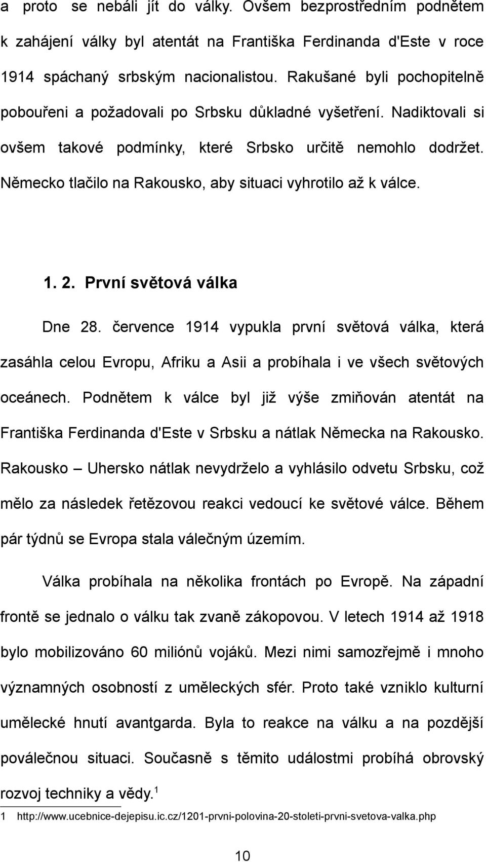 Německo tlačilo na Rakousko, aby situaci vyhrotilo až k válce. 1. 2. První světová válka Dne 28.