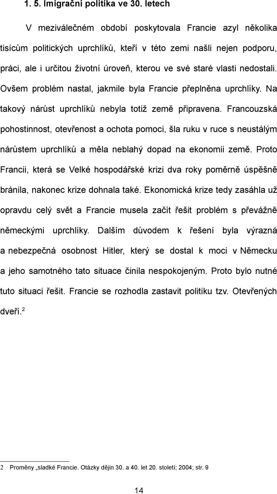 nedostali. Ovšem problém nastal, jakmile byla Francie přeplněna uprchlíky. Na takový nárůst uprchlíků nebyla totiž země připravena.