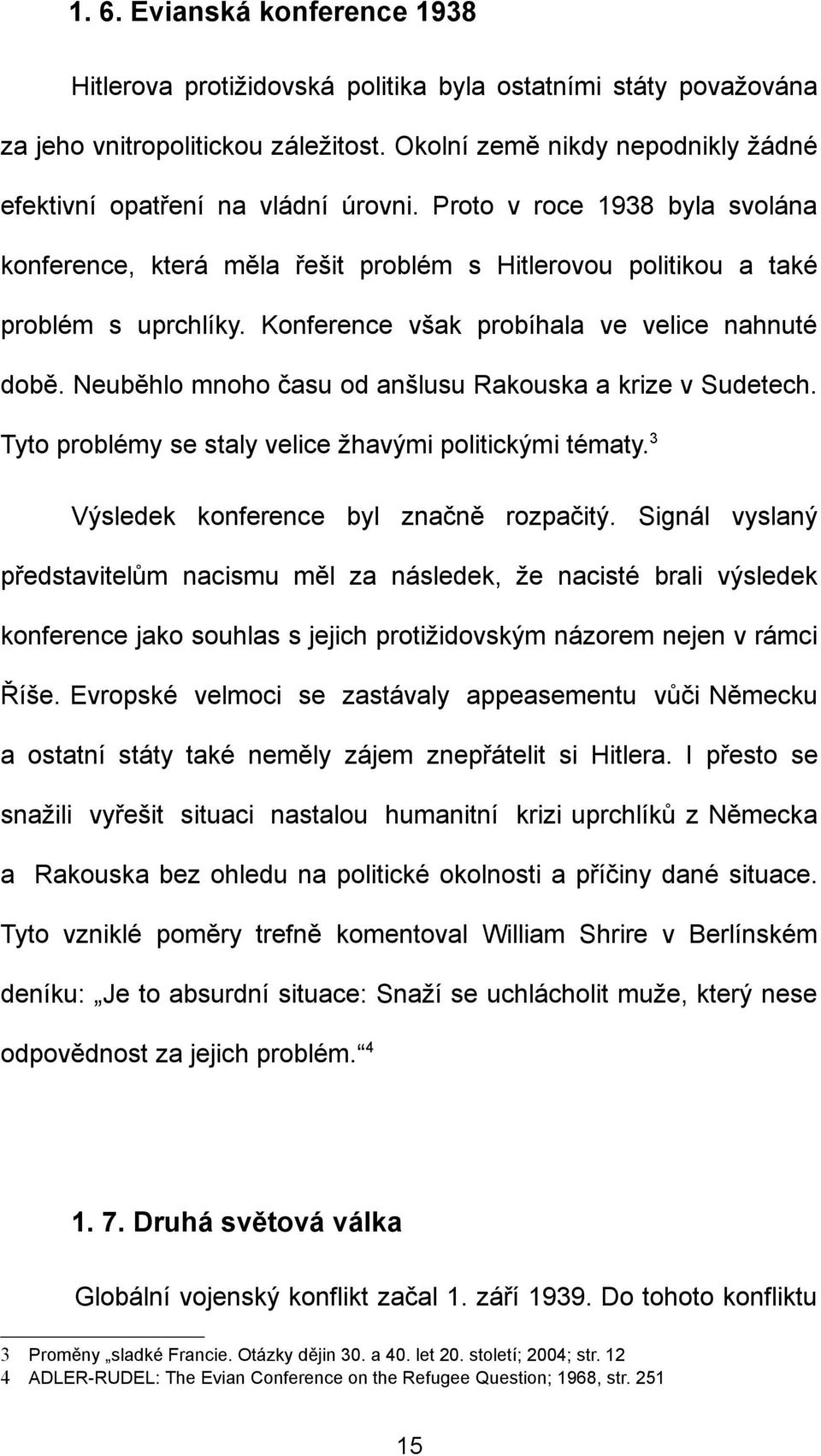 Konference však probíhala ve velice nahnuté době. Neuběhlo mnoho času od anšlusu Rakouska a krize v Sudetech. Tyto problémy se staly velice žhavými politickými tématy.