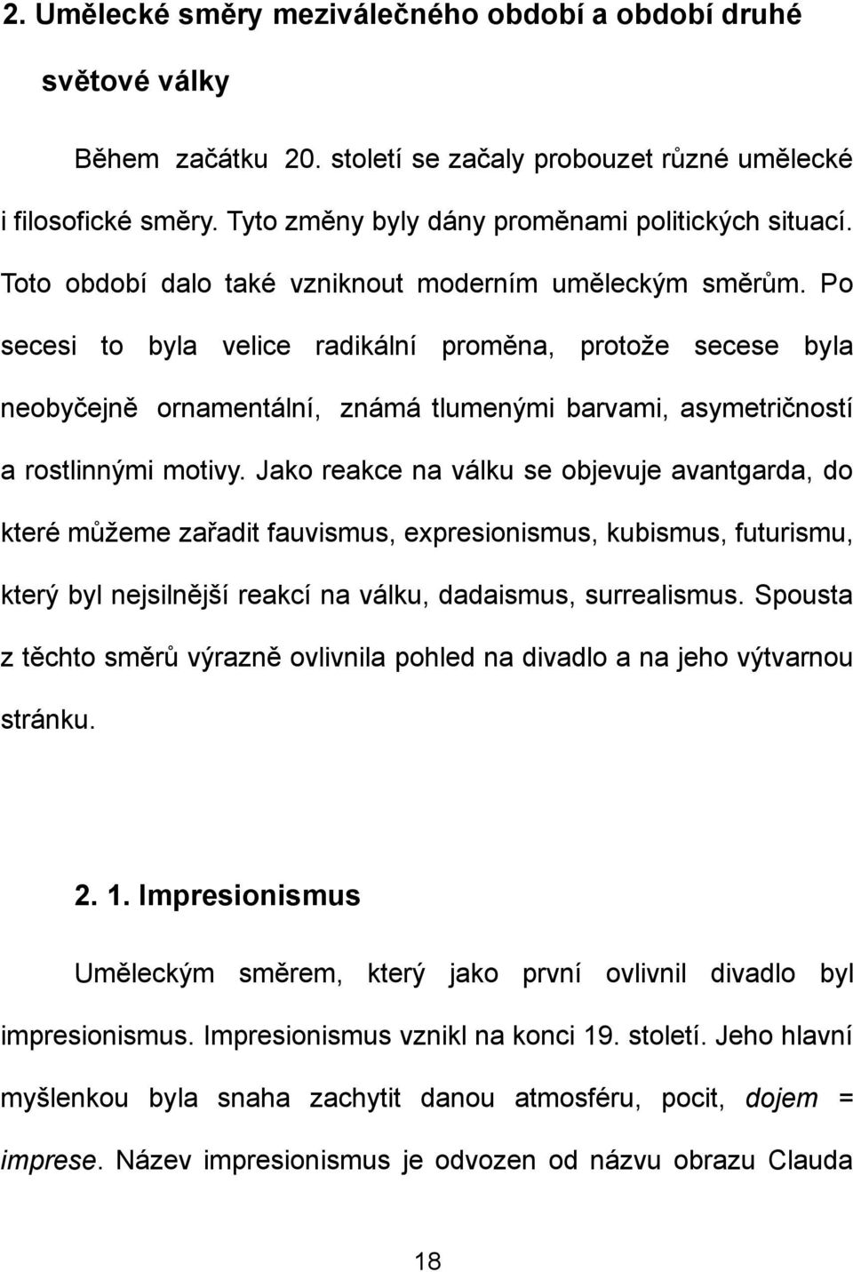 Po secesi to byla velice radikální proměna, protože secese byla neobyčejně ornamentální, známá tlumenými barvami, asymetričností a rostlinnými motivy.