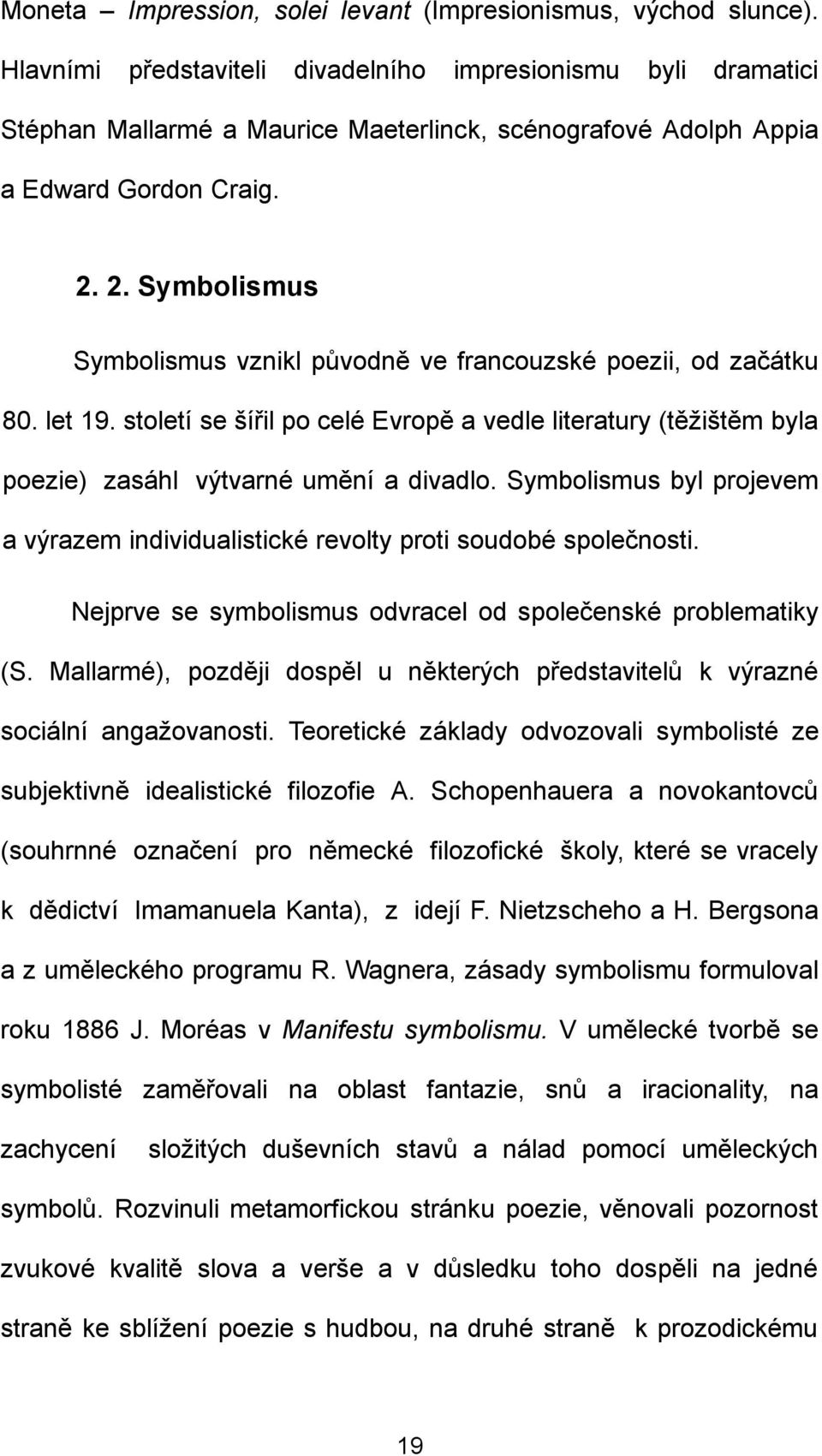 2. Symbolismus Symbolismus vznikl původně ve francouzské poezii, od začátku 80. let 19. století se šířil po celé Evropě a vedle literatury (těžištěm byla poezie) zasáhl výtvarné umění a divadlo.